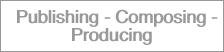 Publishing - Composing - Producing
